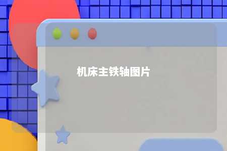 机床主铁轴图片 